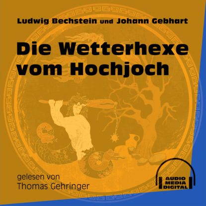 Ludwig Bechstein - Die Wetterhexe vom Hochjoch (Ungekürzt)