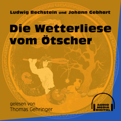 Ludwig Bechstein - Die Wetterliese vom Ötscher (Ungekürzt)