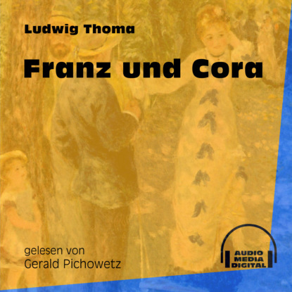Ludwig Thoma - Franz und Cora (Ungekürzt)