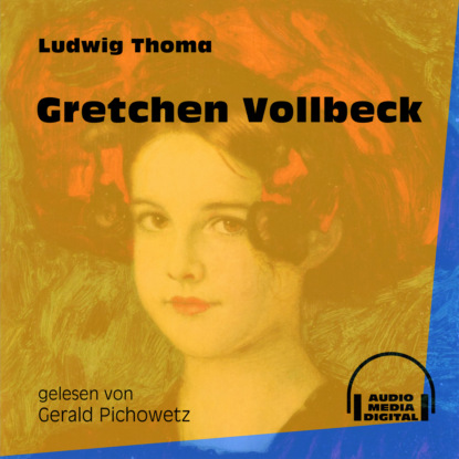 Ludwig Thoma - Gretchen Vollbeck (Ungekürzt)