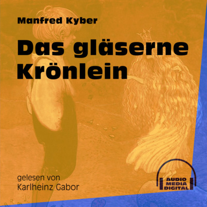 Manfred Kyber - Das gläserne Krönlein (Ungekürzt)