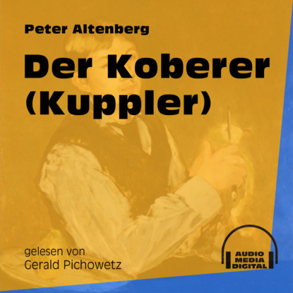 Peter Altenberg - Der Koberer - Kuppler (Ungekürzt)