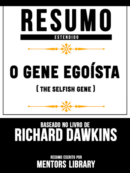 Mentors Library - Resumo Estendido: O Gene Egoísta (The Selfish Gene) - Baseado No Livro De Clinton Richard Dawkins