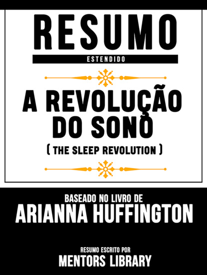 Mentors Library - Resumo Estendido: A Revolução Do Sono (The Sleep Revolution) - Baseado No Livro De Arianna Huffington