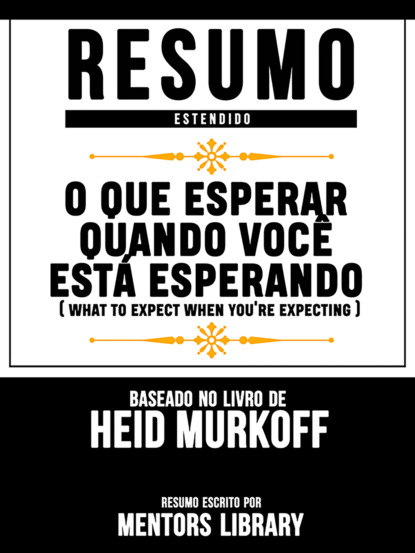 Resumo Estendido: O Que Esperar Quando Você Está Esperando (What To Expect When You're Expecting) - Baseado No Livro De Heid Murkoff