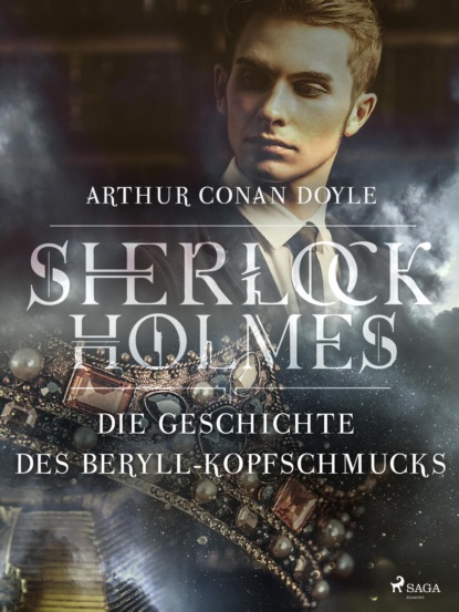 Sir Arthur Conan Doyle - Die Geschichte des Beryll-Kopfschmucks