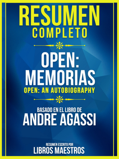 Libros Maestros - Resumen Completo: Open: Memorias (Open: An Autobiography) - Basado En El Libro De Andre Agassi