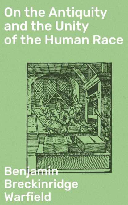 Benjamin Breckinridge Warfield - On the Antiquity and the Unity of the Human Race