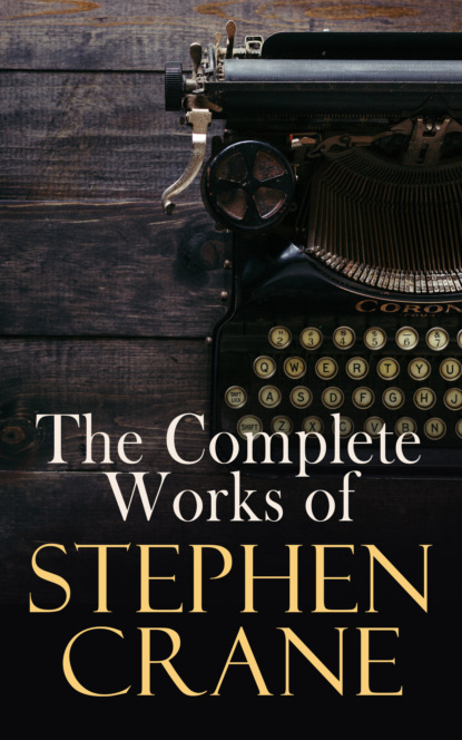 Stephen Crane - The Complete Works of Stephen Crane