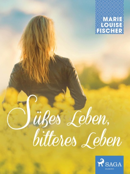 Marie Louise Fischer - Süßes Leben, bitteres Leben