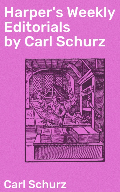 Schurz Carl - Harper's Weekly Editorials by Carl Schurz