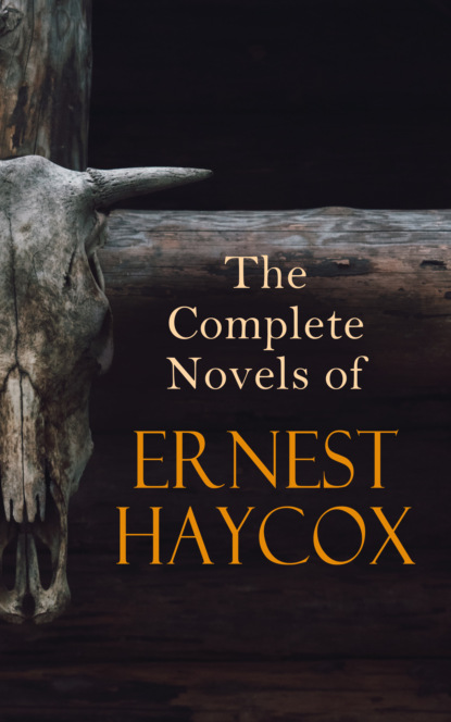 Ernest Haycox - The Complete Novels of Ernest Haycox