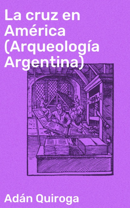 Adán Quiroga - La cruz en América (Arqueología Argentina)