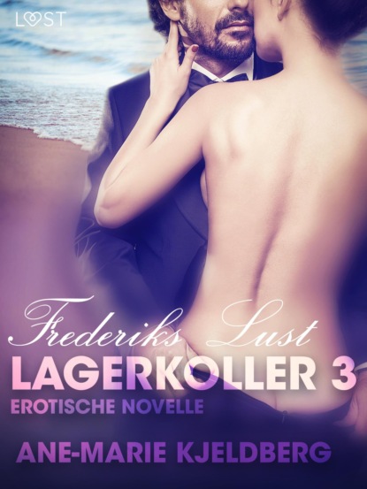 Ane-Marie Kjeldberg - Lagerkoller 3 - Frederiks Lust: Erotische Novelle