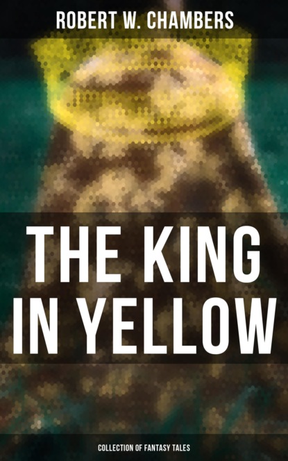 Robert W. Chambers - The King in Yellow (Collection of Fantasy Tales)