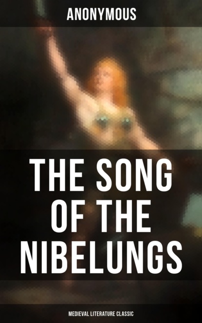 Anonymous - The Song of the Nibelungs (Medieval Literature Classic)