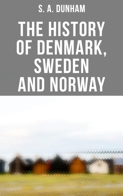 S. A. Dunham - The History of Denmark, Sweden and Norway