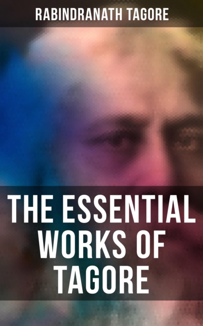 Rabindranath Tagore - The Essential Works of Tagore