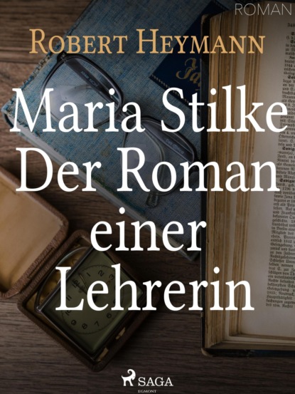 Maria Stilke. Der Roman einer Lehrerin (Robert Heymann). 