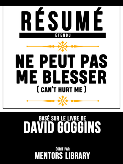 Résumé Etendu: Ne Peut Pas Me Blesser (Cant Hurt Me) - Basé Sur Le Livre De David Goggins