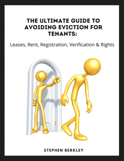 Stephen Berkley - The Ultimate Guide to Avoiding Eviction for Tenants: Leases, Rent, Registration, Verification & Rights