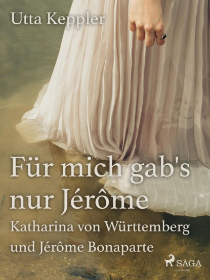 Für mich gab's nur Jérôme - Katharina von Württemberg und Jérôme Bonaparte (Utta Keppler). 