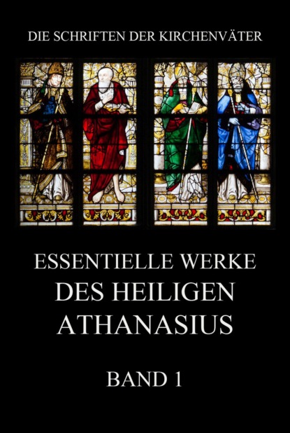 Athanasius der Große - Essentielle Werke des Heiligen Athanasius, Band 1