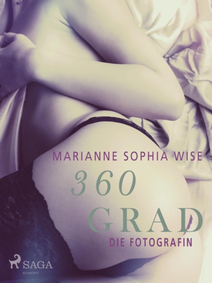 Marianne Sophia Wise - 360 Grad - Die Fotografin (Erotische Geschichten, Band 9)