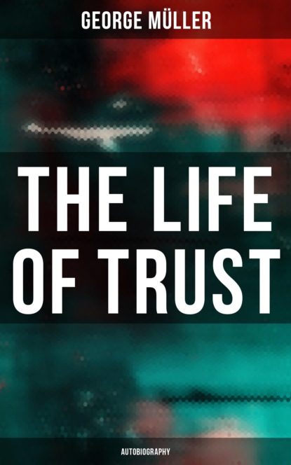 George Muller - The Life of Trust (Autobiography)