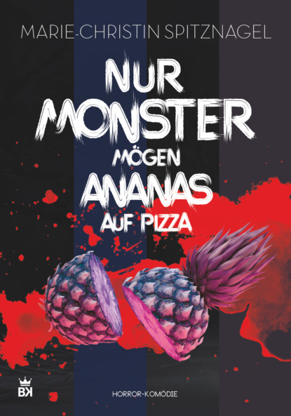 Marie-Christin Spitznagel - Nur Monster mögen Ananas auf Pizza