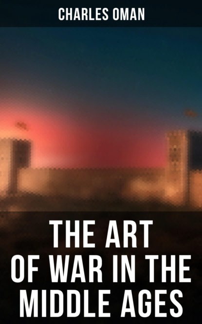 Charles Oman - The Art of War in the Middle Ages