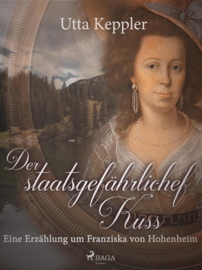 Der staatsgefährliche Kuss. Eine Erzählung um Franziska von Hohenheim. (Utta Keppler). 