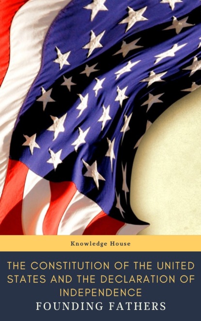 Knowledge house - The Constitution of the United States and The Declaration of Independence  (Annotated)