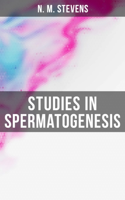 N. M. Stevens - Studies in Spermatogenesis