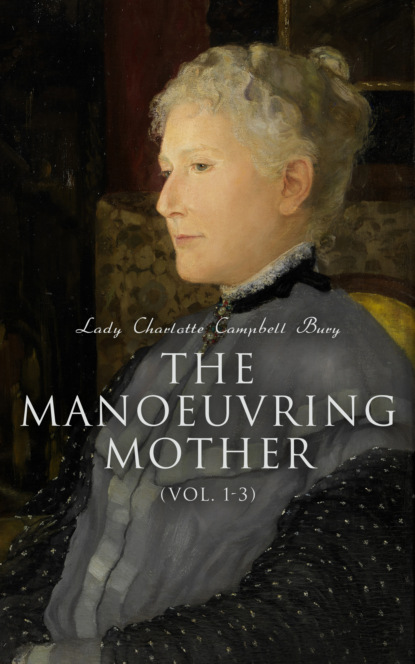 Lady Charlotte Campbell Bury - The Manoeuvring Mother (Vol. 1-3)