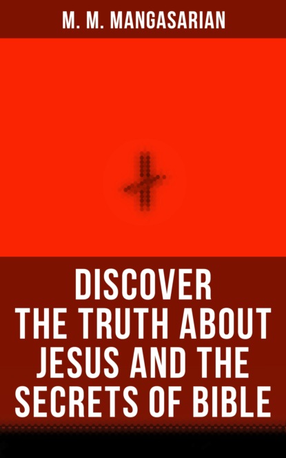 M. M. Mangasarian - Discover the Truth About Jesus and the Secrets of Bible