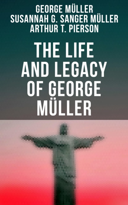 George Muller - The Life and Legacy of George Müller