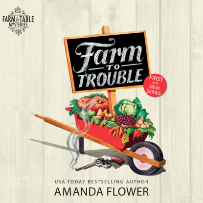 Amanda  Flower - Farm to Trouble - Farm To Table Mysteries, Book 1 (Unabridged)