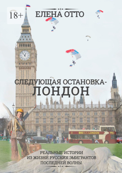 Елена Отто - Следующая остановка – Лондон. Реальные истории из жизни русских эмигрантов последней волны