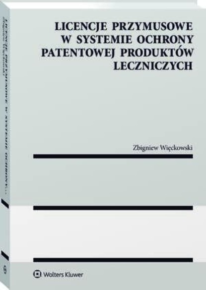 

Licencje przymusowe w systemie ochrony patentowej produktów leczniczych