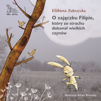 Elżbieta Zubrzycka - O zajączku Filipie, który ze strachu dokonał wielkich czynów