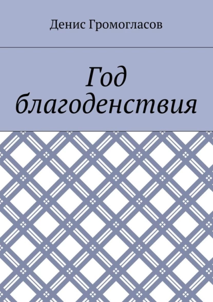 Обложка книги Год благоденствия, Денис Сергеевич Громогласов