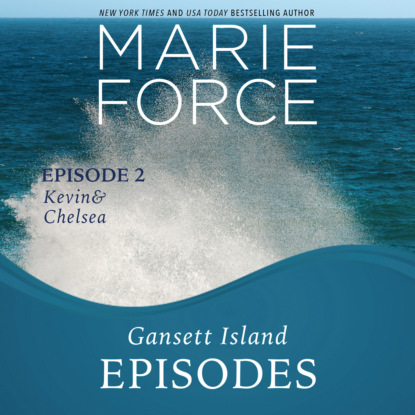 Marie  Force - Gansett Island Episode 2: Kevin & Chelsea - Gansett Island, Book 18 (Unabridged)