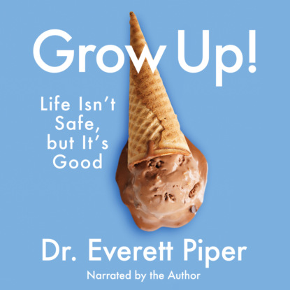 Grow Up - Life Isn't Safe, but It's Good (Unabridged) (Dr. Everett Piper). 
