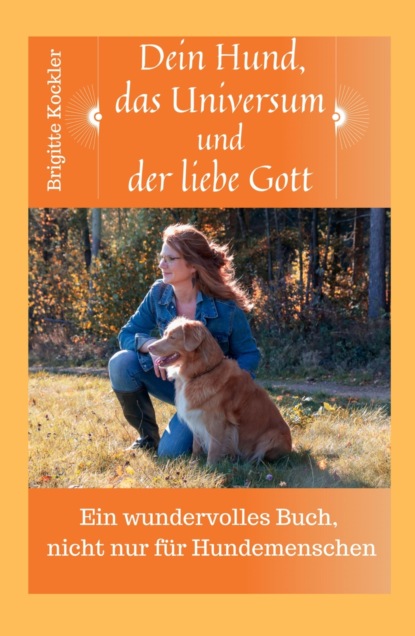 

Dein Hund, das Universum und der liebe Gott