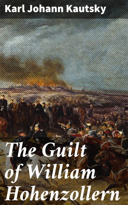 Karl Johann Kautsky - The Guilt of William Hohenzollern