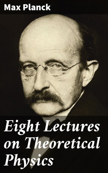 Max  Planck - Eight Lectures on Theoretical Physics