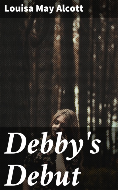 Louisa May Alcott - Debby's Debut