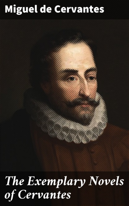 Miguel de Cervantes Saavedra - The Exemplary Novels of Cervantes