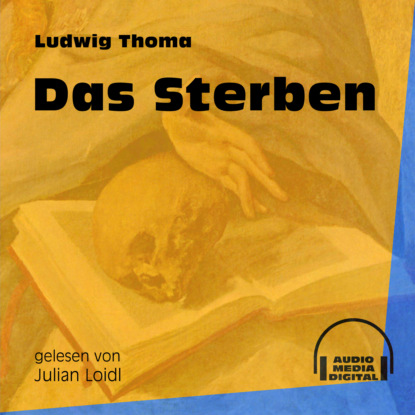 Ludwig Thoma - Das Sterben (Ungekürzt)